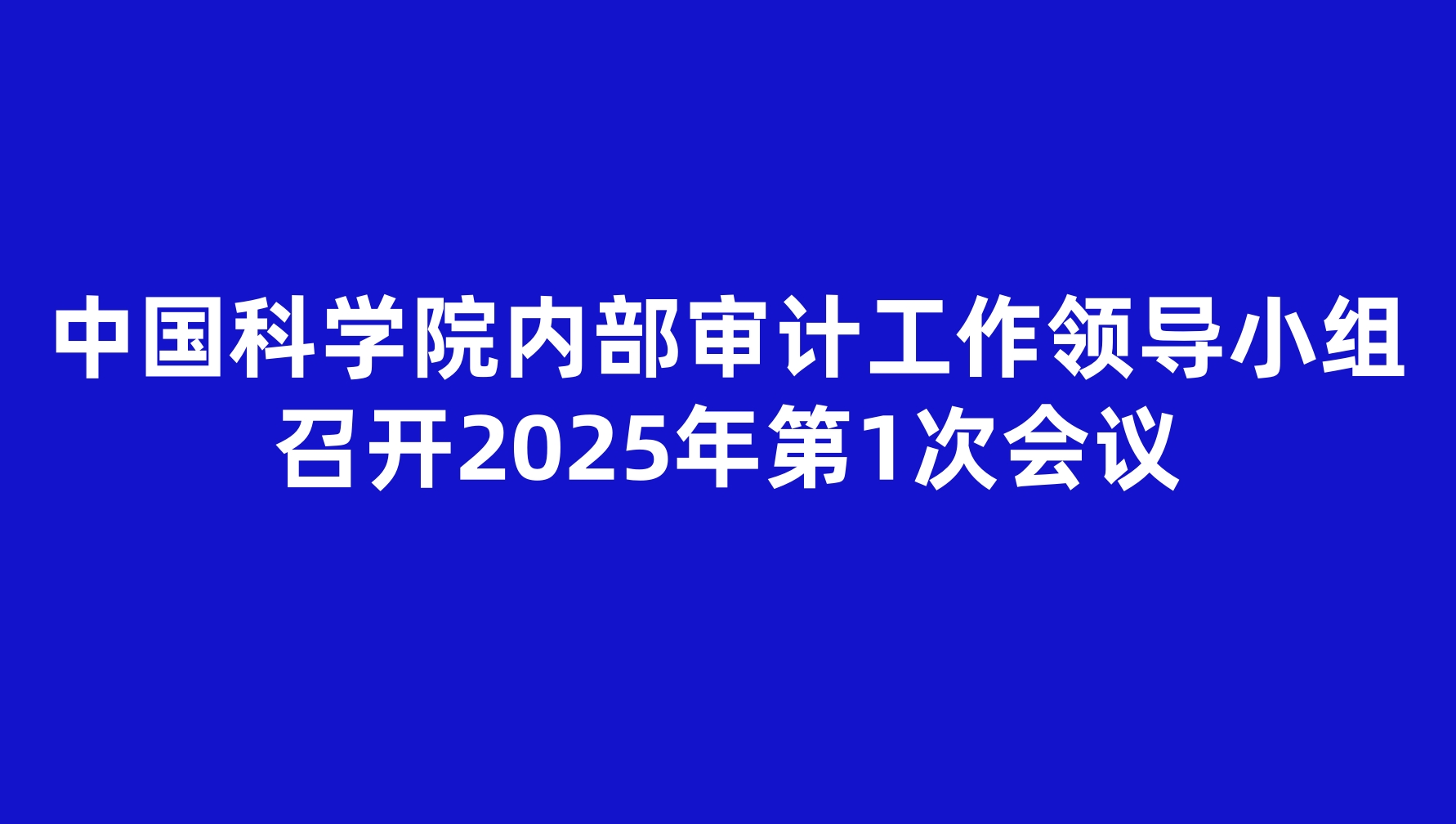 中国科学院内部审计工作领导小组召开2025年第1次会议